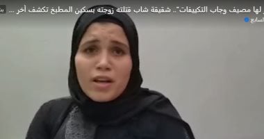 "حجز لها مصيف".. شقيقة شاب قتلته زوجته تكشف اللحظات الأخيرة فى عمره