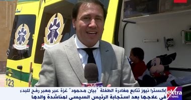 إكسترا نيوز تتابع آخر تطورات حالة الطفلة الفلسطينية بعد استجابة الرئيس السيسي