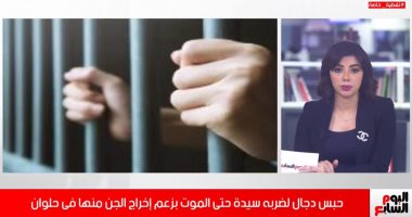 مأساة فى حلوان.. دجال جديد يقتل سيدة أثناء ضربها لإخراج الجن (فيديو)
