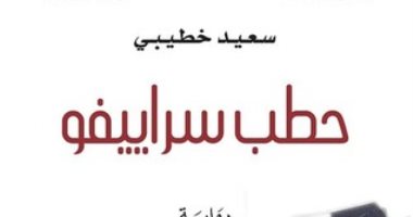 روايات البوكر .. سعيد خطيبى يروى مصير أبناء الشتات فى "حطب سراييفو"