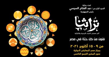 1000 عارض مشارك فى معرض تراثنا 9 أكتوبر القادم تحت رعاية رئيس الجمهورية