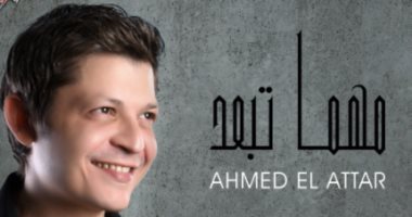 أحمد العطار يطرح أغنية "مهما تبعد".. فيديو 