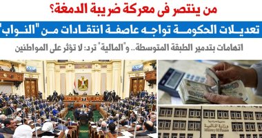 الحكومة أم "النواب".. من ينتصر فى معركة ضريبة الدمغة؟ نقلا عن"برلمانى"