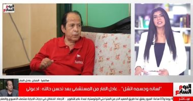 عادل الفار لـ تليفزيون اليوم السابع: عندى مشاكل فى الكبد وبقول للجمهور ادعولى