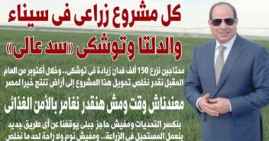 اليوم السابع: كل مشروع زراعى فى سيناء والدلتا وتوشكى "سد عالى"