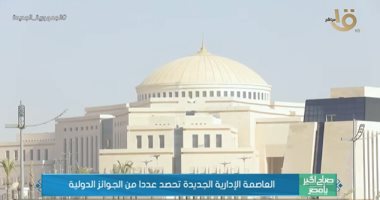 "صباح الخير يا مصر" يعرض تقريرا عن الجوائز الدولية للعاصمة الإدارية الجديدة