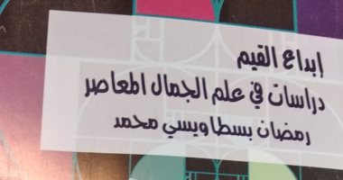 قرأت لك.. "إبداع القيم" بحث فى علم الجمال والتذوق الجمالى المعاصر