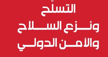 قرأت لك.. "التسلح ونزع السلاح والأمن الدولى" كيف يفكر العالم؟