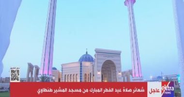 بث مباشر ..شعائر صلاة عيد الفطر المبارك من مسجد المشير طنطاوى