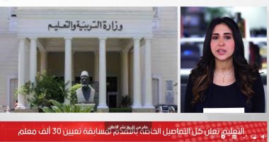 التفاصيل الخاصة بشروط التقديم لمسابقة تعيين 30 ألف معلم.. فيديو
