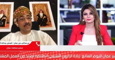 سفير سلطنة عُمان فى حوار لـ"تليفزيون اليوم السابع": نعول على دور مصر للم شمل العرب.. علاقات القاهرة ومسقط تاريخية أسستها الملكة حتشبسوت وتشهد تطورا مستمرا.. وزيارة الرئيس السيسي صفحة جديدة لترسيخ ملفات التعاون
