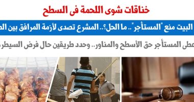 خناقات شوي اللحمة فوق السطح ومنع صاحب البيت لـ"المستأجر".. نقلا عن "برلماني"
