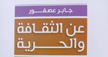 قرأت لك.. "عن الثقافة والحرية" رؤية جابر عصفور للمثقفين بين الرجعية والتنوير