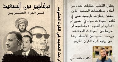 مشاهير من صعيد مصر.. كتاب لـ هاشم على يتناول حكايات أصحاب الإنجازات فى الجنوب