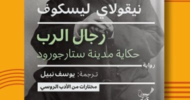 من الأدب الروسى.. ترجمة عربية لرواية "رجال الرب.. حكاية مدينة ستارجورود"