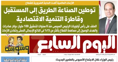 توطين الصناعة الطريق للمستقبل وقاطرة التنمية الاقتصادية.. غدا باليوم السابع