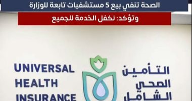 "فى تغطية خاصة لتلفزيون اليوم السابع".. الصحة: لن يتم طرح أى من المستشفيات للبيع