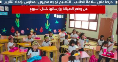 حرصا على سلامة الطلاب.. التعليم توجه مديرى المدارس بإعداد تقارير عن وضع الصيانة "فيديو"
