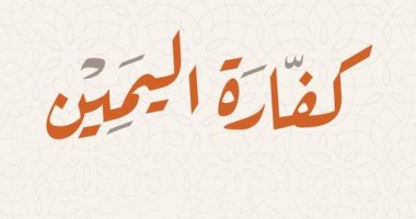 تعرف على أنواع "اليمين" وكفارته.. منها ما يعد من كبائر الذنوب واقترنت بالشرك 
