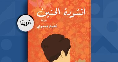 نعيم صبرى ينتظر صدور رواية "أنشودة الحنين".. تعرف على أحداثها