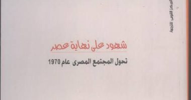 قرأت لك.. شهود على نهاية عصر تحول المجتمع المصرى عام 1970