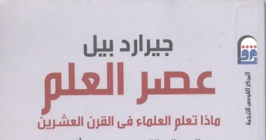 "القومى للترجمة" يصدر "عصر العلم.. ماذا تعلم العلماء فى القرن العشرين"