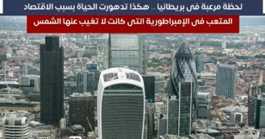 هكذا تدهورت الحياة بسبب الاقتصاد فى بريطانيا التى كانت لا تغيب عنها الشمس