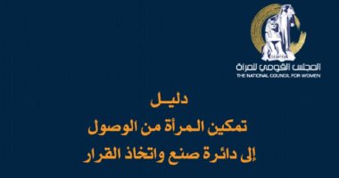 القومى للمرأة يعد دليلاً حول تمكين وصول المرأة إلى دائرة صنع واتخاذ القرار