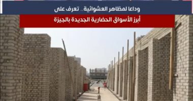 تعرف على خريطة الأسواق الحضارية الجديدة بالجيزة بعد القضاء على العشوائيات ..فيديو