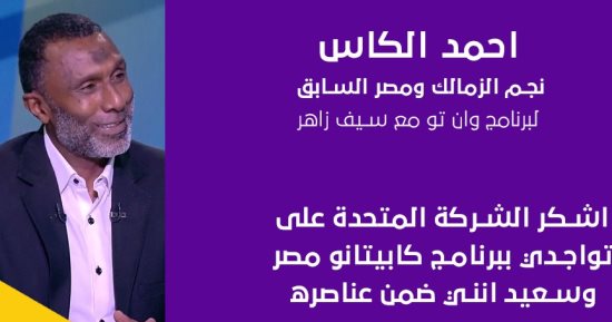 أحمد الكأس: كل الشكر للشركة المتحدة لاختيارى ضمن منظومة "كابيتانو مصر" 