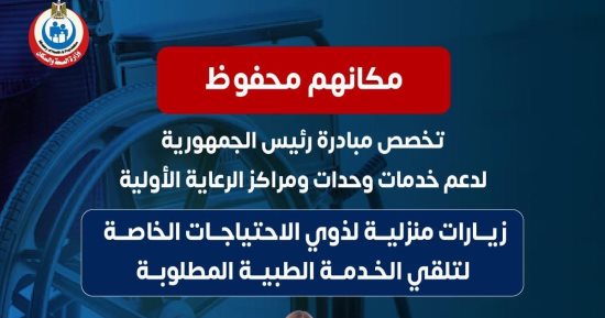 الصحة: توفير زيارات منزلية لذوى الاحتياجات الخاصة لتلقى الخدمة الطبية 