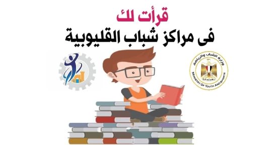 تدشين مبادرة "قرأت لك" بـ100 مركز شباب فى القليوبية ومكافأة للمتميزين