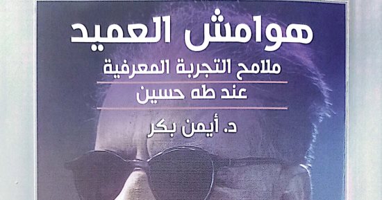صدر حديثًا.. "هوامش العميد" لـ أيمن بكر.. أحدث إصدارات هيئة الكتاب