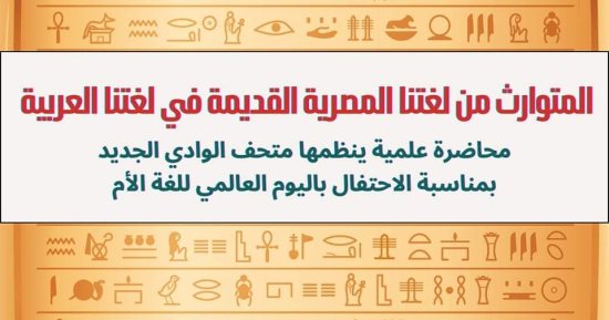 متحف الوادى الجديد يحتفل باليوم العالمى للغة الأم فى ندوة علمية اليوم