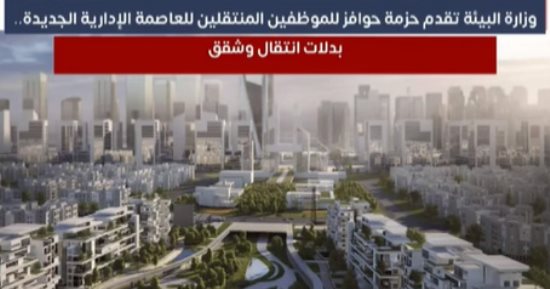 وزارة البيئة تقدم حزمة حوافز للموظفين المنتقلين للعاصمة الإدارية الجديدة