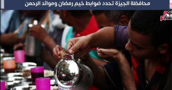 محافظة الجيزة تحدد ضوابط خيم رمضان وموائد الرحمن.. فيديو