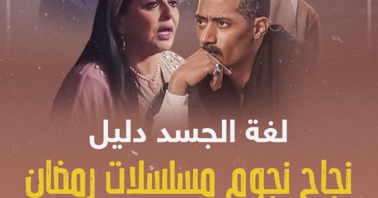 لغة الجسد دليل نجاح نجوم مسلسلات رمضان