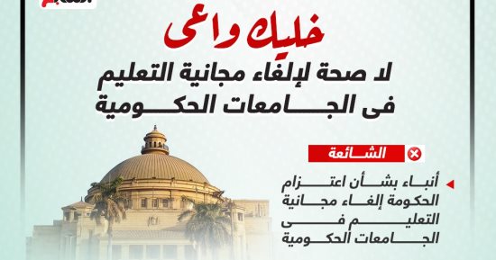 خليك واعى.. لا صحة لإلغاء مجانية التعليم فى الجامعات الحكومية (إنفوجراف)