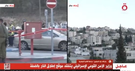 القاهرة الإخبارية: وزير الأمن القومى الإسرائيلى يتفقد موقع إطلاق النار بالضفة