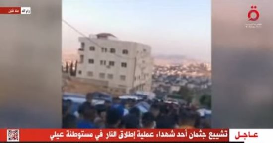 القاهرة الإخبارية: تشييع جثمان أحد الفلسطينيين شهداء عملية إطلاق النار فى مستوطنة عيلى