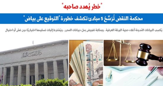 خطر يُهدد صاحبه.. 5 مبادئ قضائية للنقض تكشف خطورة التوقيع على بياض.. برلمانى