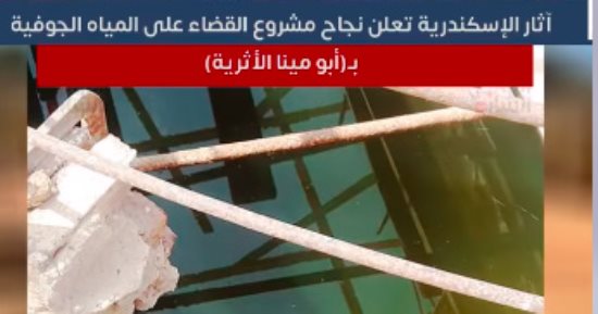 "آثار الإسكندرية" تعلن نجاح مشروع القضاء على المياه الجوفية بـ"أبو مينا الأثرية"