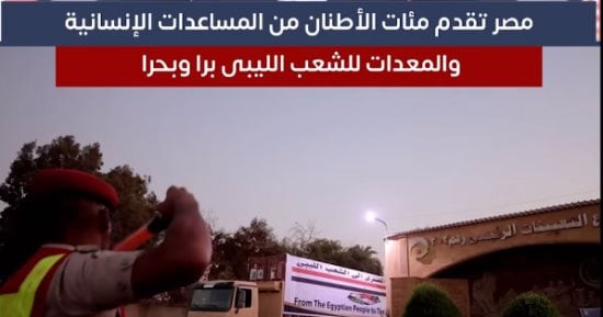 مصر تستمر في تقدم المساعدات للشعب الليبى برا وبحرا بعد الإعصار.. فيديو