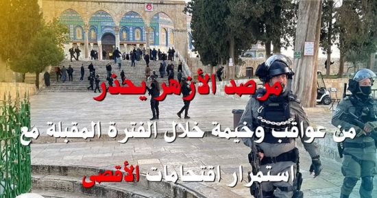 مرصد الأزهر: استمرار الاقتحامات الصهيونية للمسجد الأقصى ينذر بعواقب وخيمة