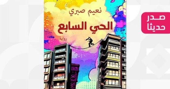 صدر حديثا.. رواية "الحى السابع" للروائى نعيم صبرى