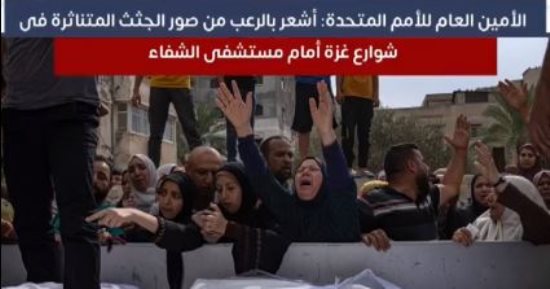 أنطونيو جوتيريش مرعوب من قصف بوابة مستشفى الشفاء