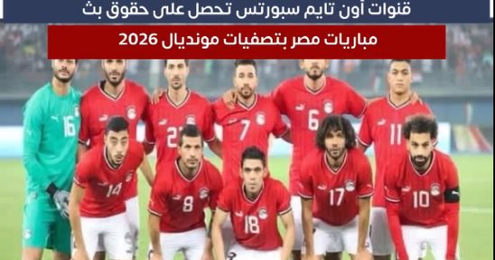 تفاصيل حصول قنوات أون تايم سبورتس على حقوق بث مباريات مصر بتصفيات المونديال
