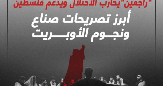 "راجعين"يحارب الاحتلال ويدعم فلسطين.. أبرز تصريحات صناع ونجوم الأوبريت