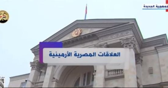 "إكسترا نيوز" تعرض تقريرا حول العلاقات المصرية الأرمينية