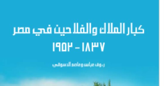 مقدمات الكتب.. مقدمة كتاب كبار الملاك والفلاحين فى مصر 1837- 1952